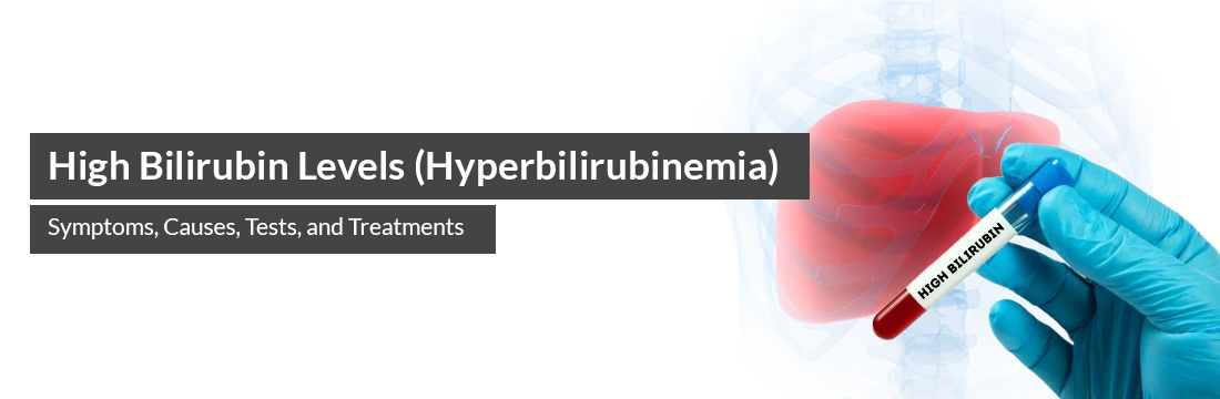 High Bilirubin Levels (Hyperbilirubinemia): Symptoms, Causes, Tests, and Treatments